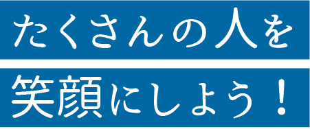 たくさんの人を笑顔にしよう！